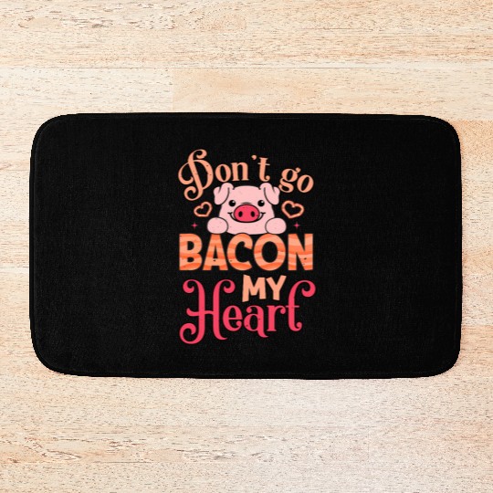 Don't Go Bacon My Heart Don't Break My Heart Bath Mats