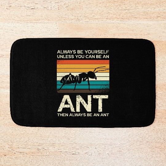 Always Be Yourself Unless You Can Be An Ant Bath Mats