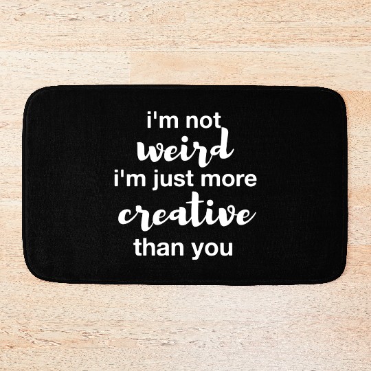 I'm not weird I'm just more creative than you Bath Mats