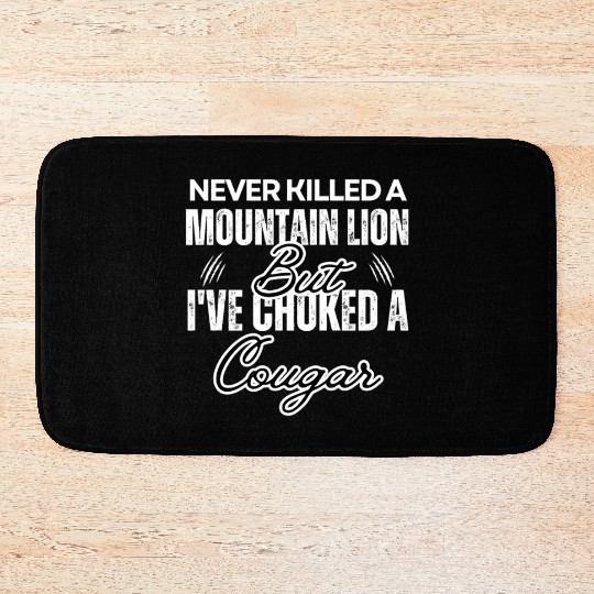 Never Killed A Mountain Lion But I've Choked A Bath Mats