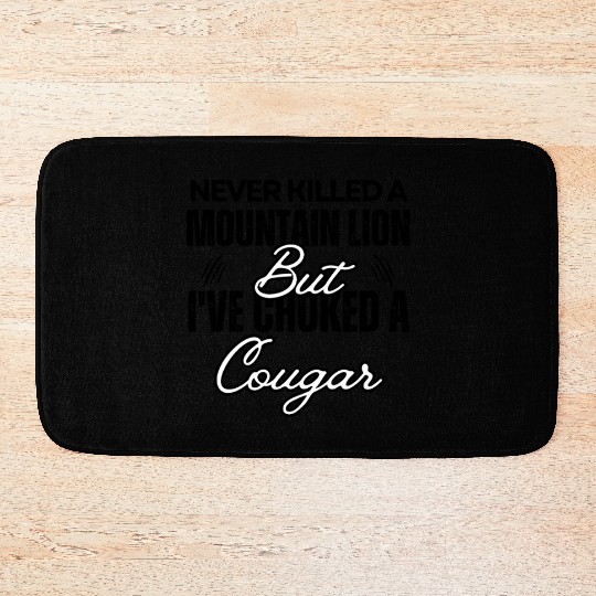 Never Killed A Mountain Lion But I've Choked A Cou Bath Mats