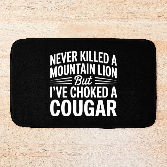Never Killed a Mountain Lion But I’ve Choked Bath Mats