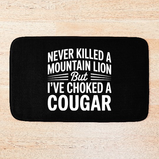Never Killed a Mountain Lion But I’ve Choked Bath Mats