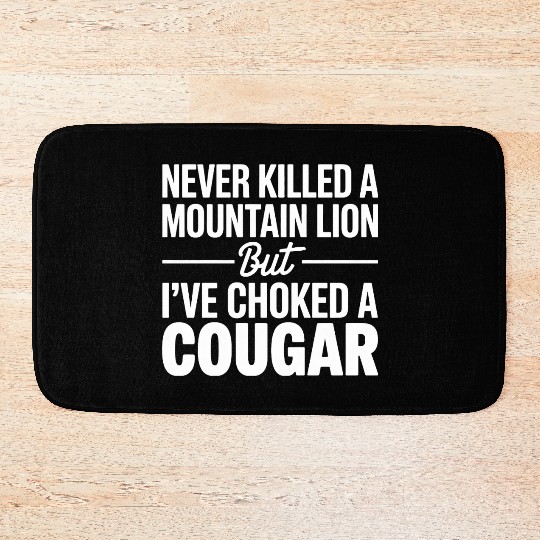 Never Killed a Mountain Lion But I’ve Choked Bath Mats