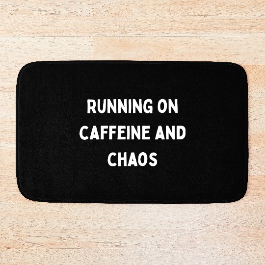 Running on Caffeine and Chaos Bath Mats