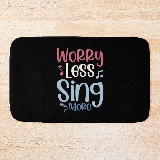 Worry Less Sing More Singer Singing Bath Mats