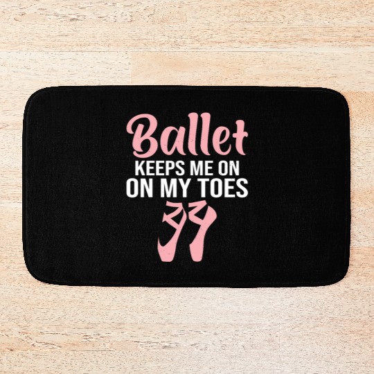 Ballet Keeps Me On My Toes Bath Mats