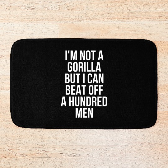 I’m Not A Gorilla But I Can Beat Off A Hundred Men Bath Mats
