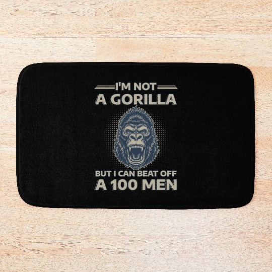 I'm Not A Gorilla But I Can Beat Off A 100 Men Bath Mats