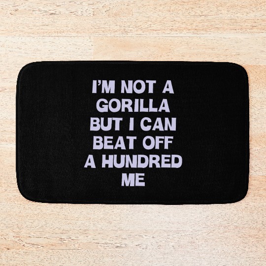 Im Not A Gorilla But I Can Beat Off A Hundred Me Bath Mats