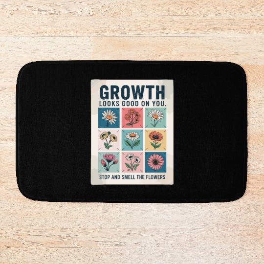 Growth Looks Good On You Stop And Smell The Bath Mats