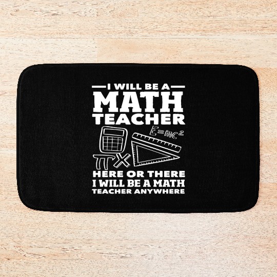 Math Teacher Here Or There Anywhere Quote Bath Mats