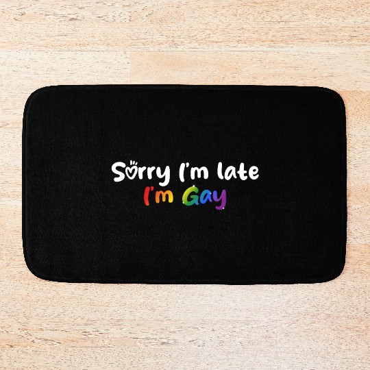 Sorry I'm late I'm gay - The perfect excuse! Bath Mats
