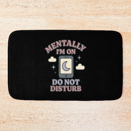 Mentally I’m on Do Not Disturb–Funny Mental Health Bath Mats