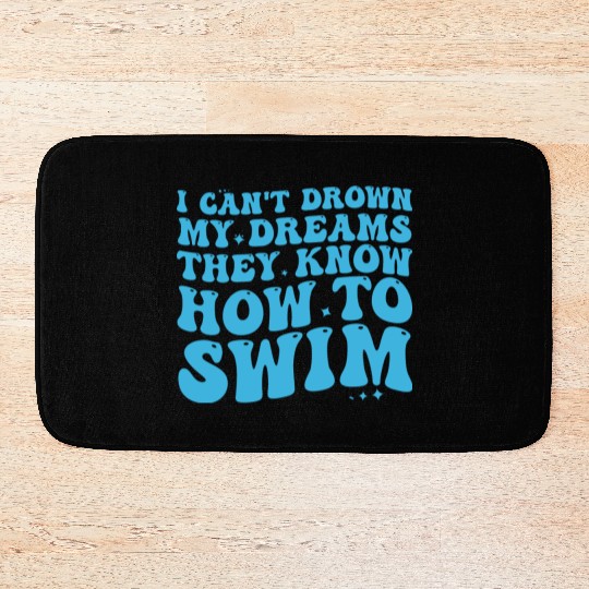 I Can't Drown My Dreams They Know How To Swim Bath Mats