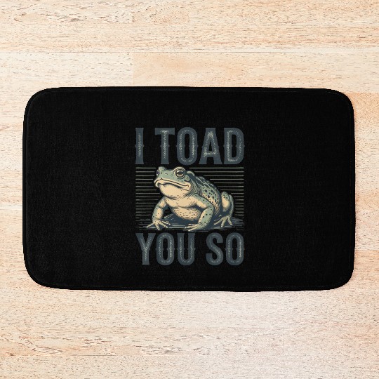 I Toad You So – Funny Sarcastic Frog Pun Design Bath Mats