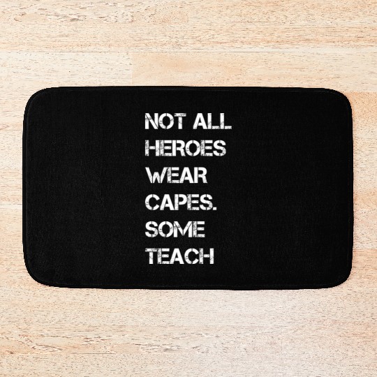 Not All Heroes Wear Capes Some Teach Bath Mats