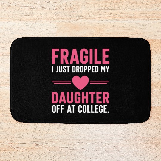 Fragile I Just Dropped My Daughter Off at College Bath Mats