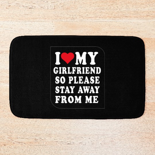I Love My Girlfriend So Please Stay Away From Me  Bath Mats