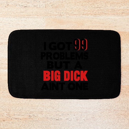 I GOT 99 PROBLEMS BUT A BIG DICK AIN'T ONE Bath Mats