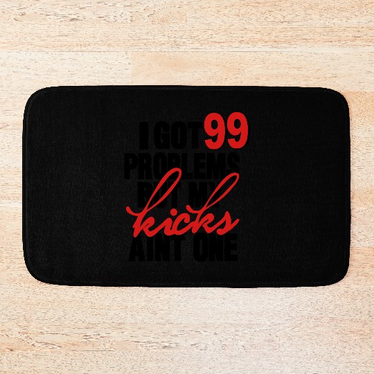 I GOT 99 PROBLEMS BUT MY KICKS AIN'T ONE Bath Mats