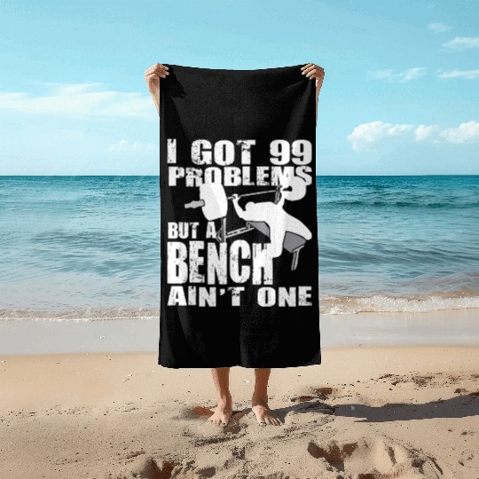 99 Problems But A Bench Ain't One Beach Towels