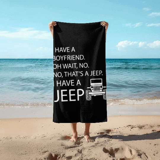i have a boyfriend oh wait no no what's a jeep i h Beach Towels