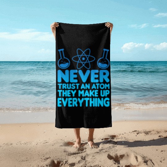 SCIENCE ATOM FUNNY Beach Towels - Never Trust An Atom They Make Up Everything