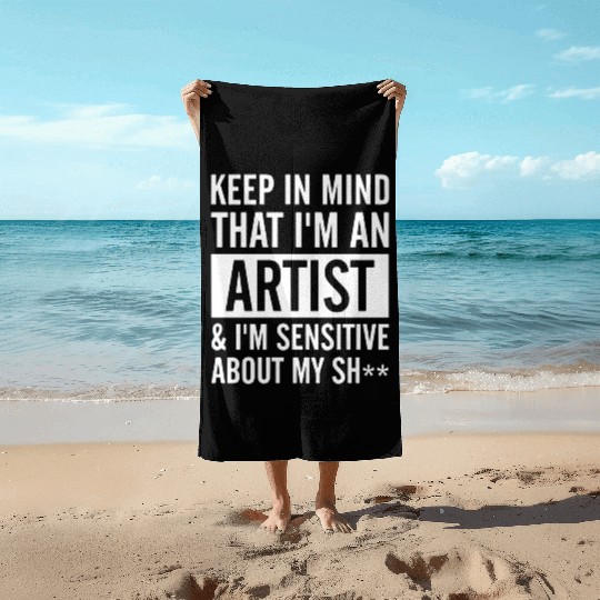 keep in mind that i am an artist i am sensitive ab Beach Towels