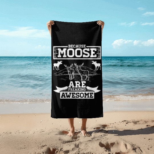 Because Moose Are Freaking Awesome Beach Towels