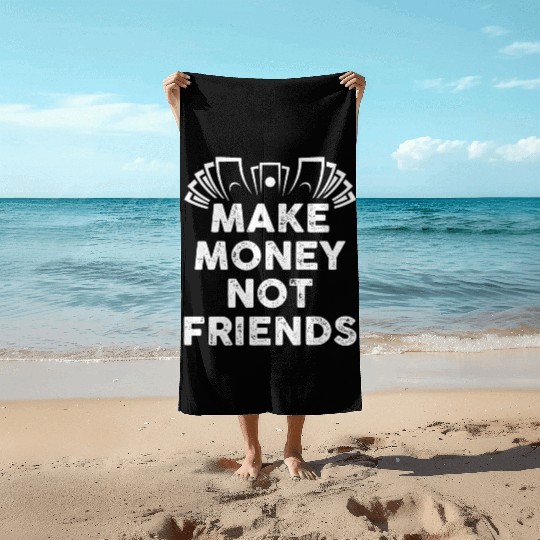 Make Money Not Friends Beach Towels