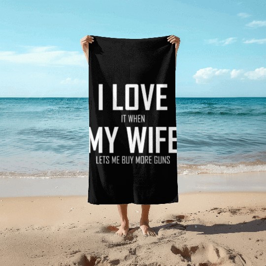 Mens I Love It When My Wife Lets Me Buy More Guns Beach Towels