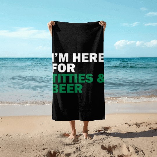 I'm Here For Titties & Beer Beach Towels