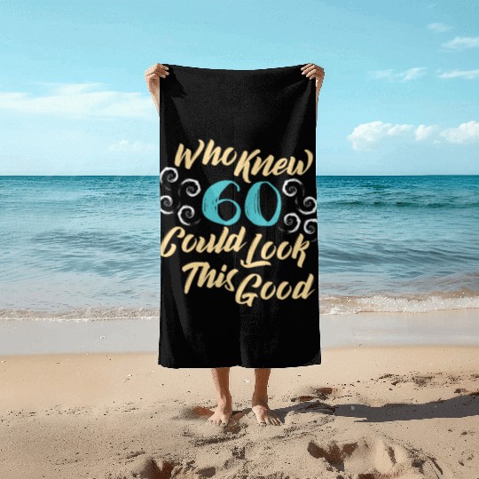 60th Birthday - Who knew 60 could look this good Beach Towels