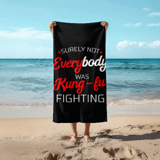 Surely Not Everybody Was Kung Fu Fighting Gift Beach Towels