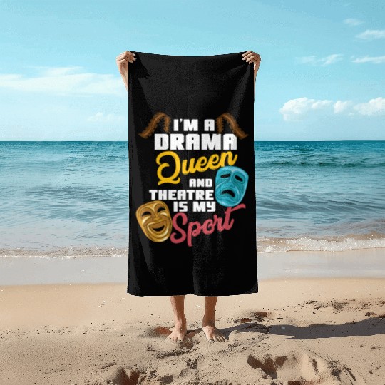 I'm A Drama Queen And Theatre Is My Sport Theater Beach Towels