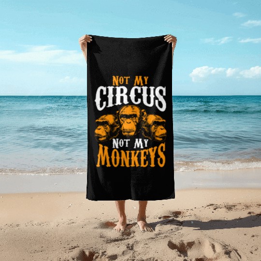 Not My Circus Not My Monkeys I Don't Care Monkey Beach Towels