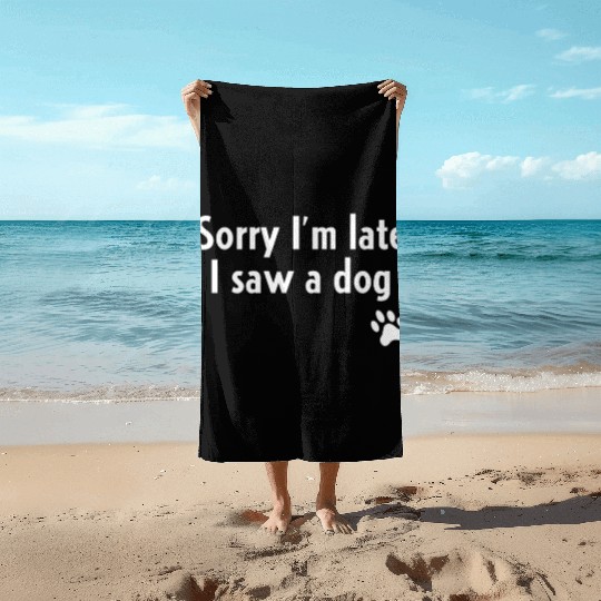 Sorry I'm Late I Saw A Dog Beach Towels