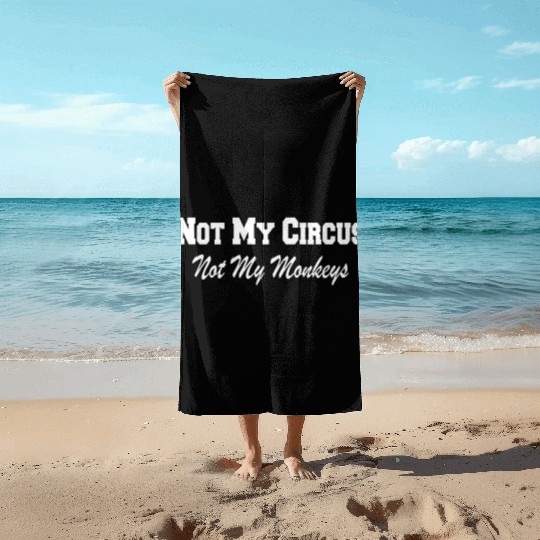 Not My Circus Not My Monkeys Beach Towels
