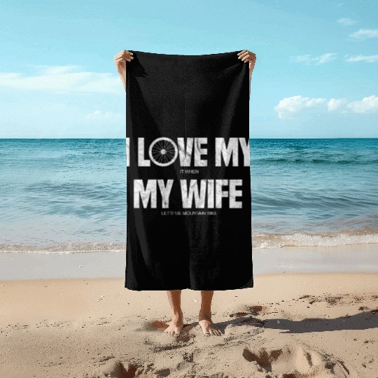 I Love It When My Wife Let's Me Mountain Bike Beach Towels