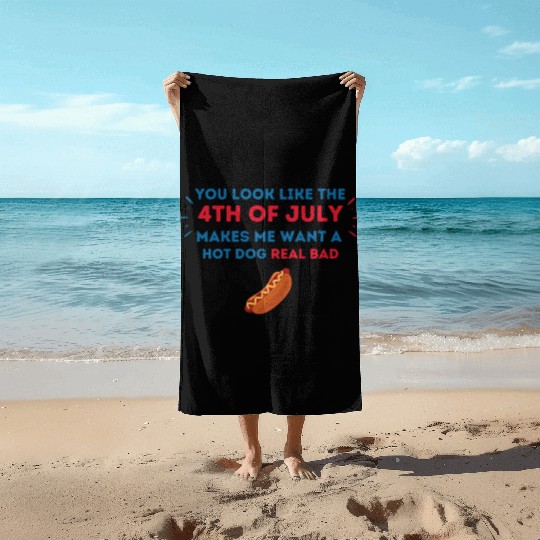 4th Of July Makes Me Want A Hot Dog Real Bad Beach Towels