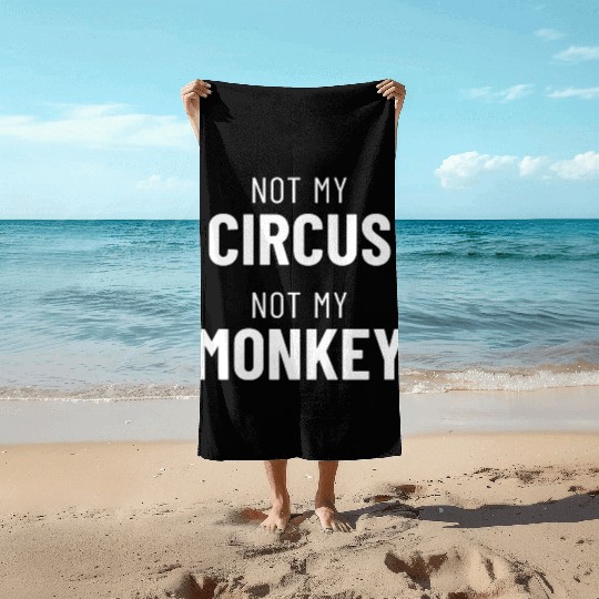 Not My Circus Not My Monkey Beach Towels