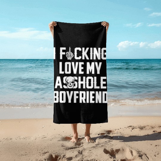 I fucking love my asshole boyfriend Beach Towels