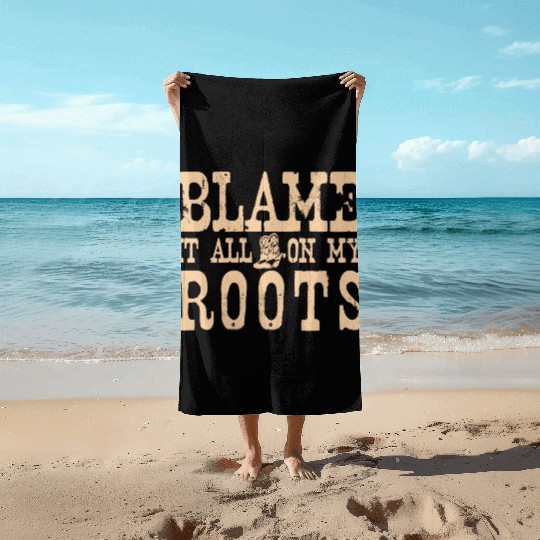 Blame It All On My Roots Beach Towels