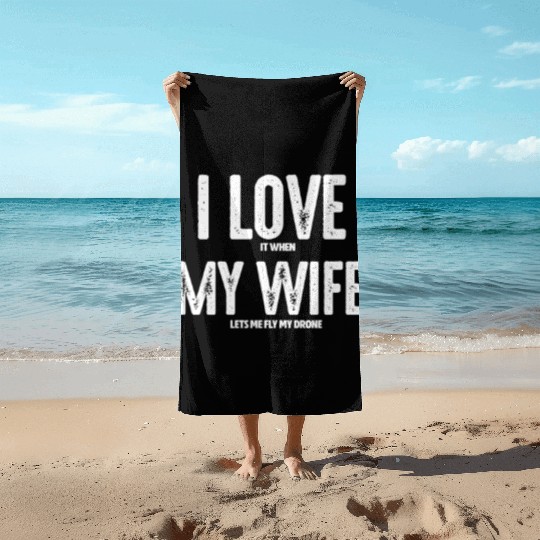 I Love It When My Wife Let's Me Fly My Drone Beach Towels