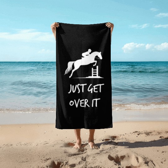 Just Get Over It - Equestrian Show Jumping Horse Beach Towels