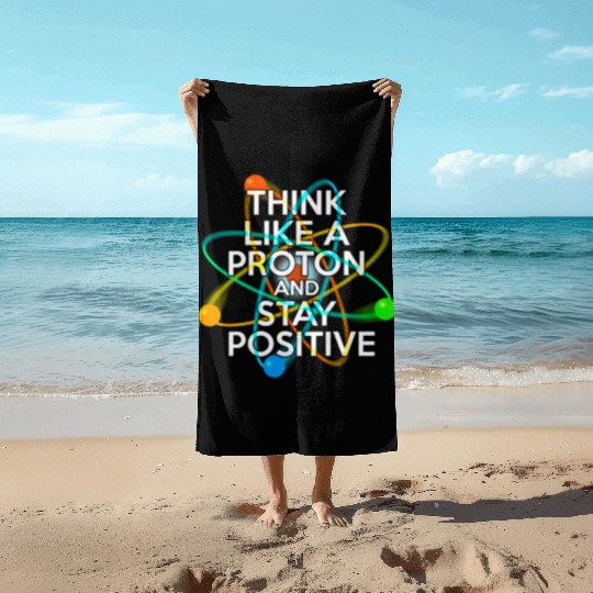 THINK LIKE A PROTON AND STAY POSITIVE Fun Science Beach Towels