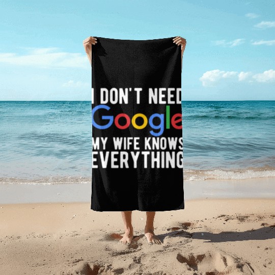 I Don't Need Google My Wife Knows Everything Beach Towels