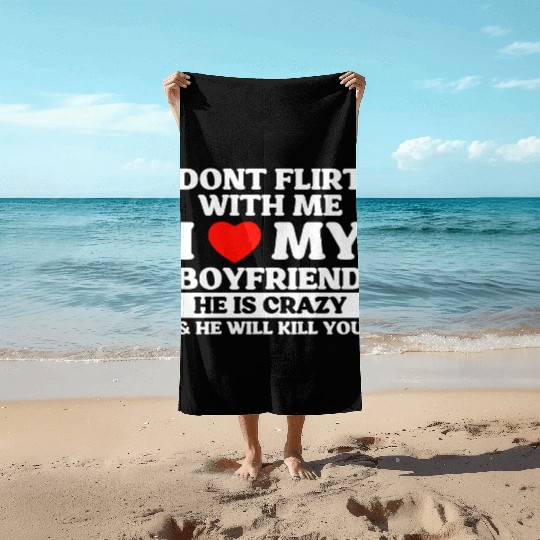 Don't Flirt With Me I Love My Boyfriend Beach Towels