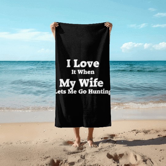 I Love It When My Wife Lets Me Go Hunting. Beach Towels